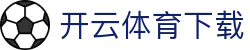 开云体育下载 - (中国)宜宾开云体育下载控股有限公司欢迎您娱乐体验